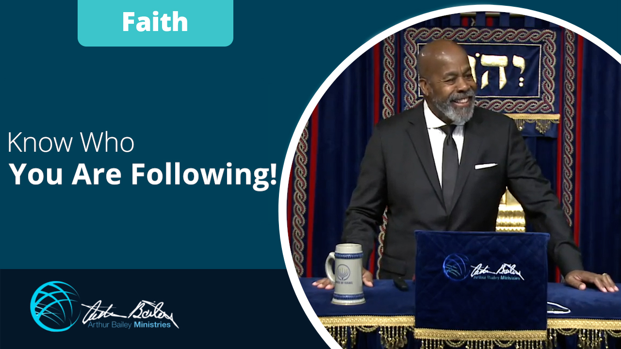 Know Who You Are Following - Faith - Arthur Bailey Ministries